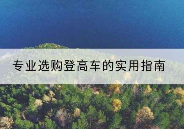 黄平电动登高车厂家推荐-专业选购登高车的实用指南